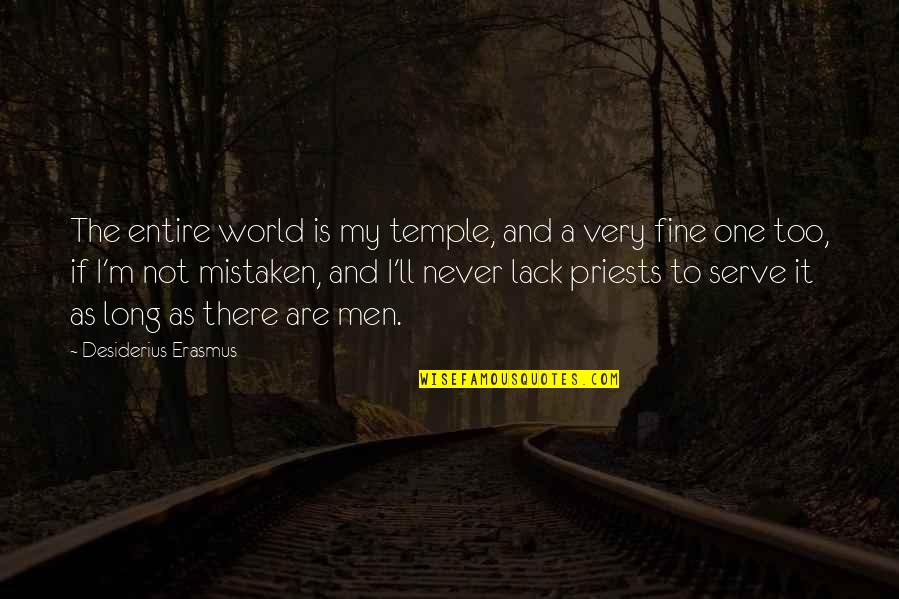 Serve Quotes By Desiderius Erasmus: The entire world is my temple, and a