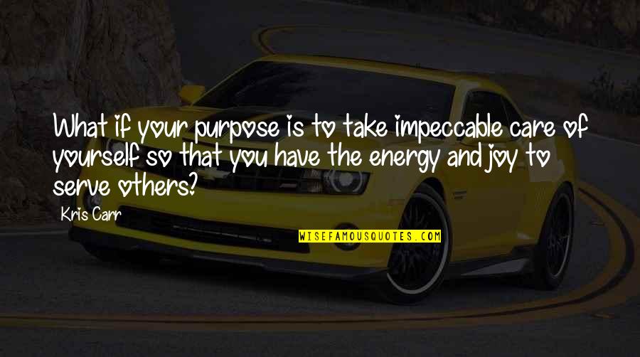 Serve The Purpose Quotes By Kris Carr: What if your purpose is to take impeccable