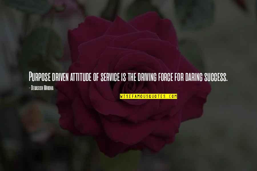 Service Driven Quotes By Debasish Mridha: Purpose driven attitude of service is the driving