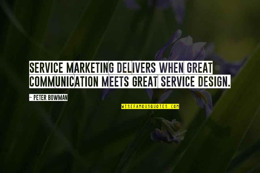 Service Marketing Quotes By Peter Bowman: Service Marketing delivers when great communication meets great