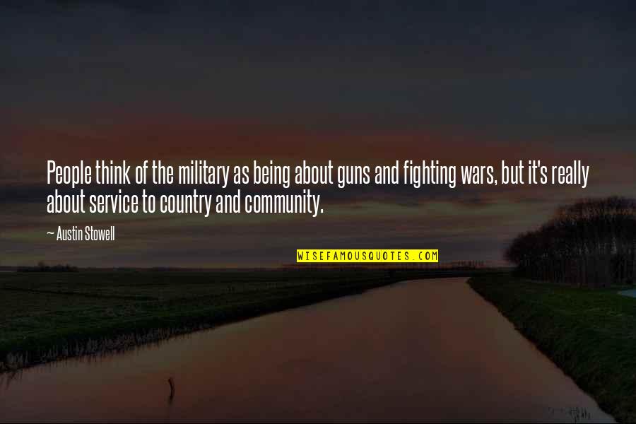 Service The Community Quotes By Austin Stowell: People think of the military as being about