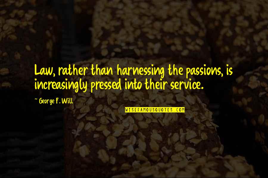 Service The Community Quotes By George F. Will: Law, rather than harnessing the passions, is increasingly