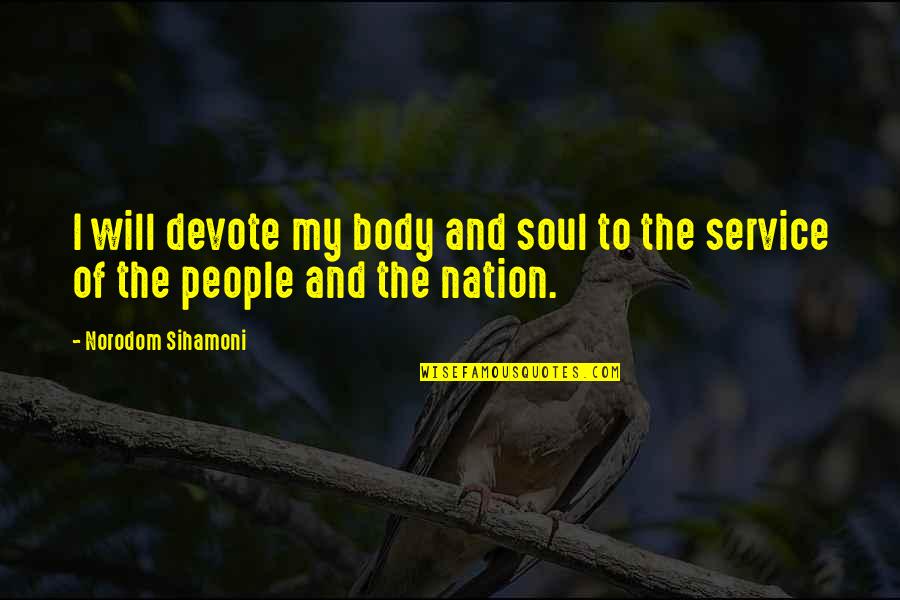 Service To Nation Quotes By Norodom Sihamoni: I will devote my body and soul to