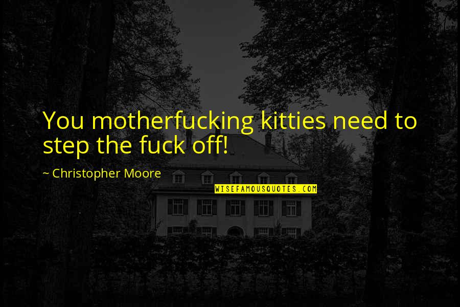 Serving Humankind Quotes By Christopher Moore: You motherfucking kitties need to step the fuck