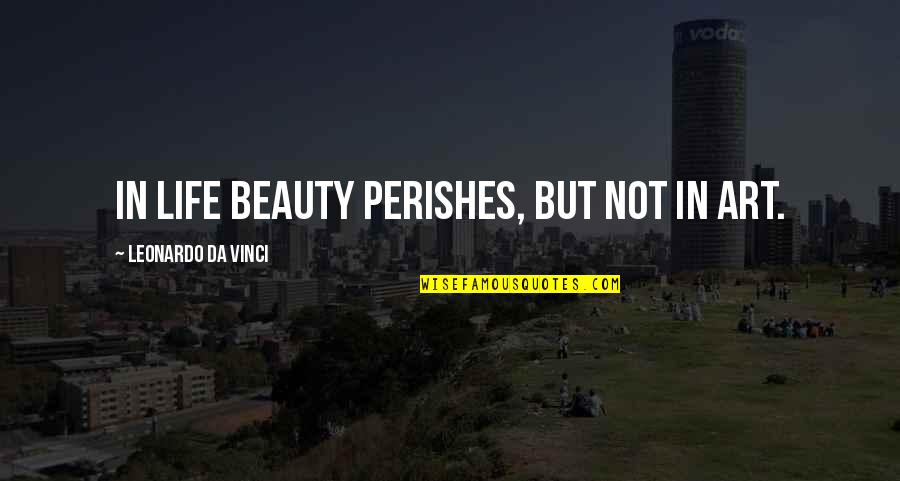 Sestra Cz Quotes By Leonardo Da Vinci: In life beauty perishes, but not in art.