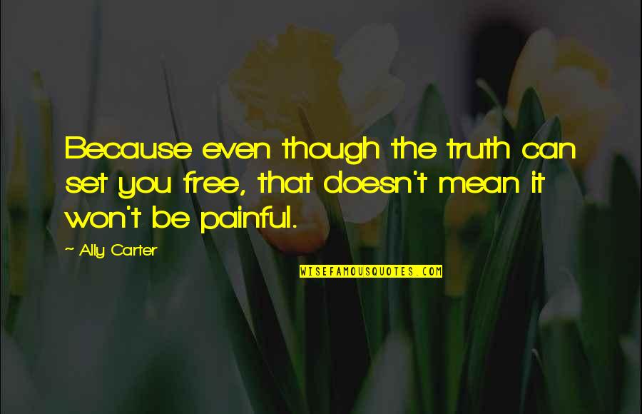 Set It Free Quotes By Ally Carter: Because even though the truth can set you