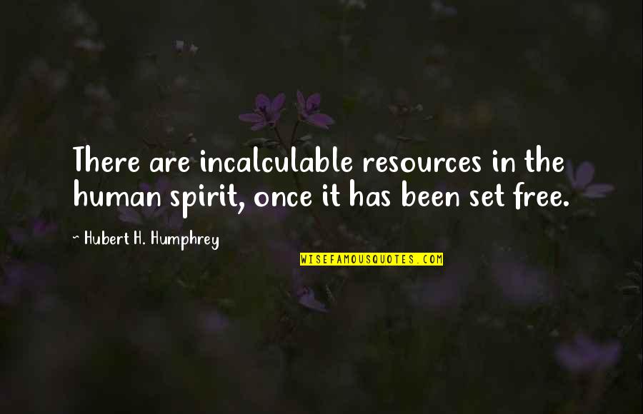 Set It Free Quotes By Hubert H. Humphrey: There are incalculable resources in the human spirit,