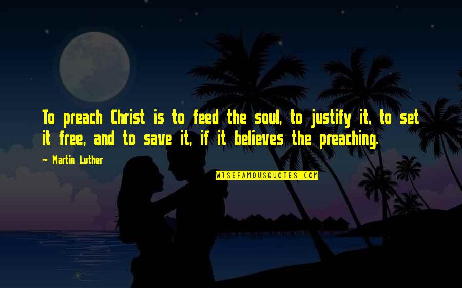 Set It Free Quotes By Martin Luther: To preach Christ is to feed the soul,