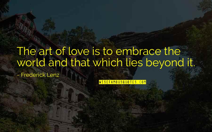 Set The World Ablaze Quotes By Frederick Lenz: The art of love is to embrace the