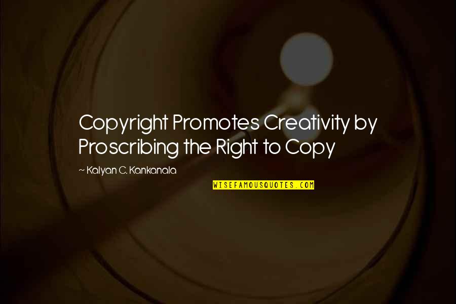 Set The World Ablaze Quotes By Kalyan C. Kankanala: Copyright Promotes Creativity by Proscribing the Right to