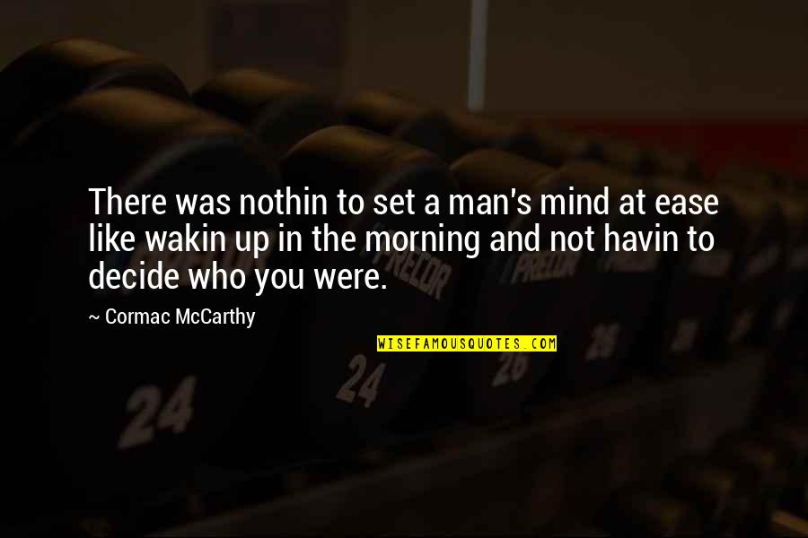 Set Your Mind At Ease Quotes By Cormac McCarthy: There was nothin to set a man's mind