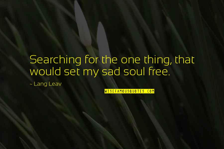 Set Your Soul Free Quotes By Lang Leav: Searching for the one thing, that would set