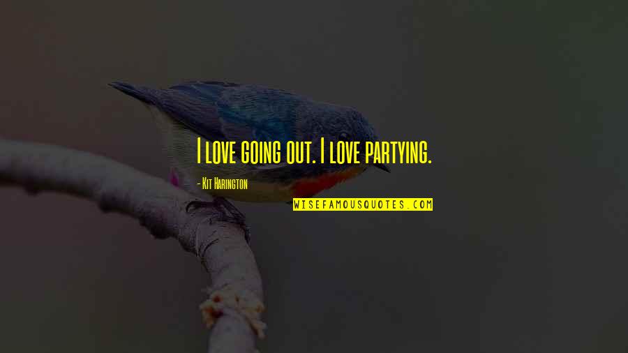 Setando Quotes By Kit Harington: I love going out. I love partying.