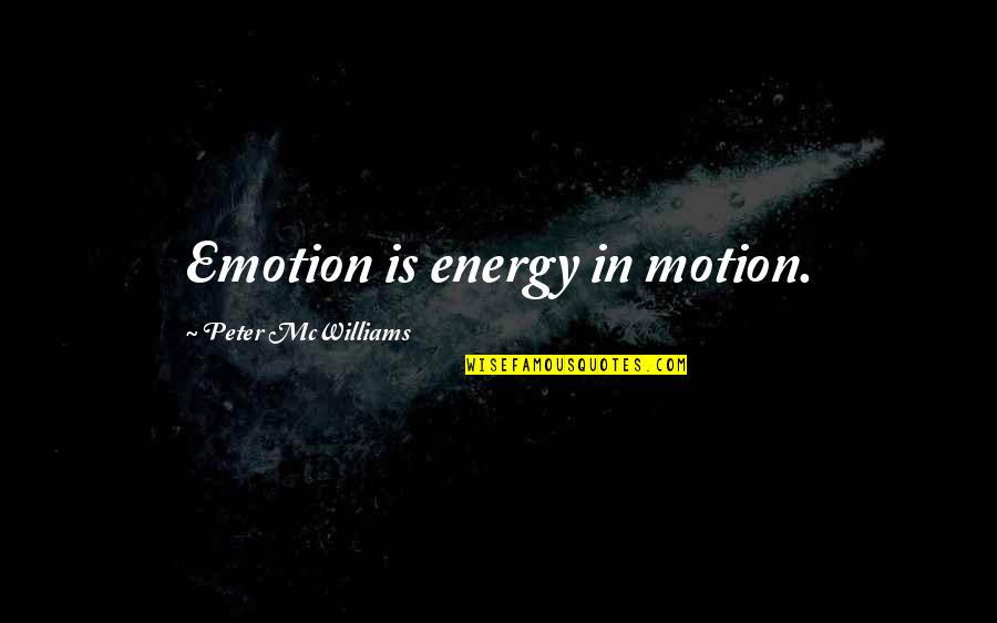 Setando Quotes By Peter McWilliams: Emotion is energy in motion.