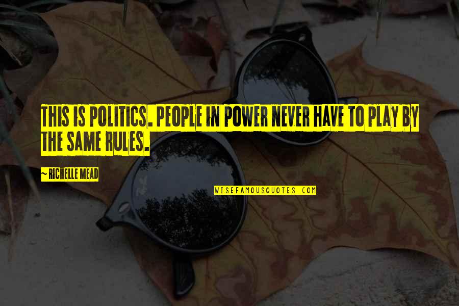 Setareh Law Quotes By Richelle Mead: This is politics. People in power never have