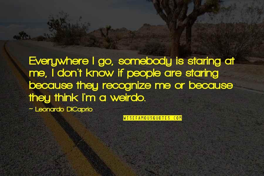 Seth Feroce Quotes By Leonardo DiCaprio: Everywhere I go, somebody is staring at me,