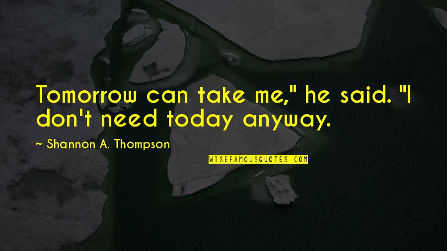 Sethma Pharmacy Quotes By Shannon A. Thompson: Tomorrow can take me," he said. "I don't