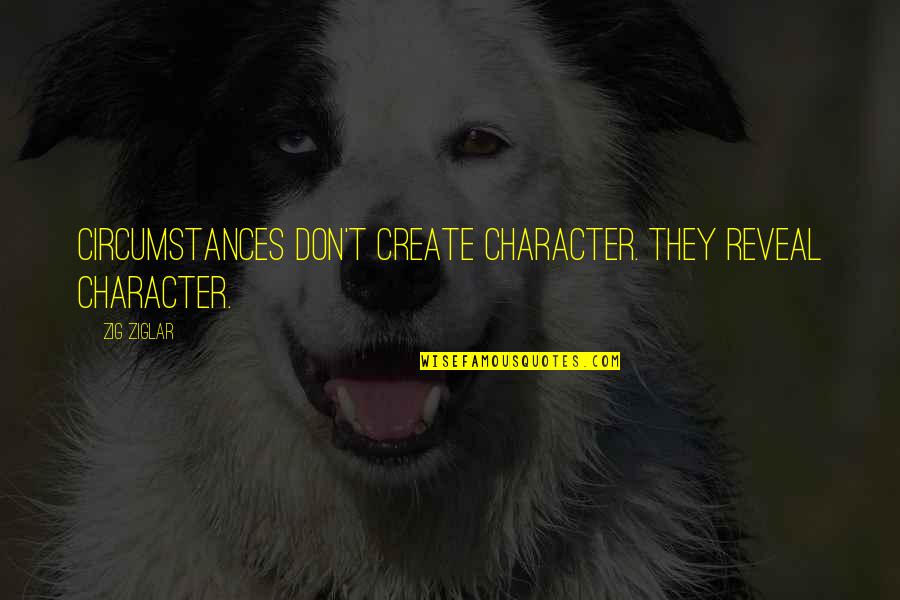 Setrag Khoshafian Quotes By Zig Ziglar: Circumstances don't create character. They reveal character.