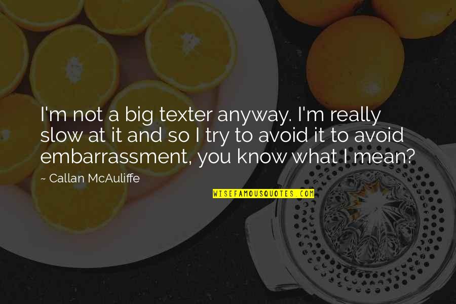 Setting Milestones Quotes By Callan McAuliffe: I'm not a big texter anyway. I'm really