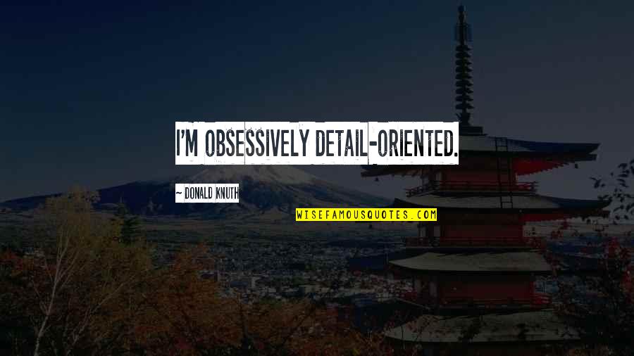 Setting New Records Quotes By Donald Knuth: I'm obsessively detail-oriented.