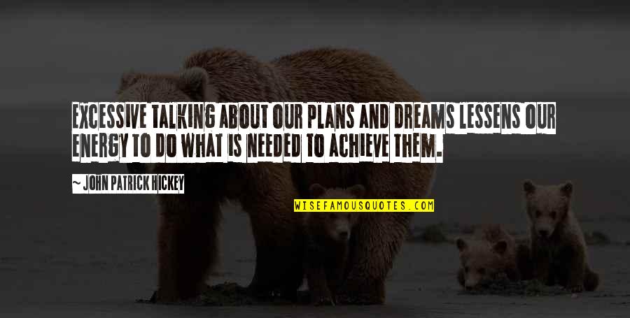 Setting Personal Goals Quotes By John Patrick Hickey: Excessive talking about our plans and dreams lessens