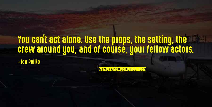 Setting The Course Quotes By Jon Polito: You can't act alone. Use the props, the