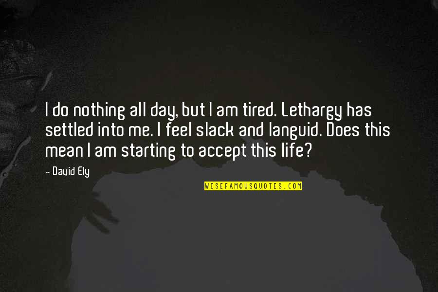 Settled Life Quotes By David Ely: I do nothing all day, but I am