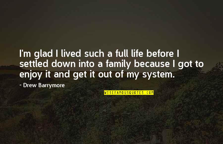 Settled Life Quotes By Drew Barrymore: I'm glad I lived such a full life