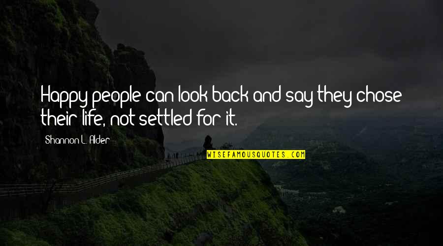 Settled Life Quotes By Shannon L. Alder: Happy people can look back and say they