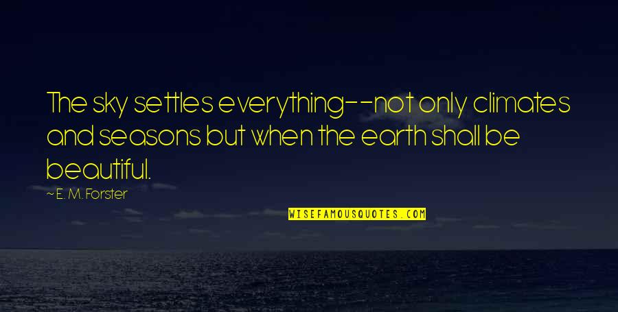 Settles Quotes By E. M. Forster: The sky settles everything--not only climates and seasons