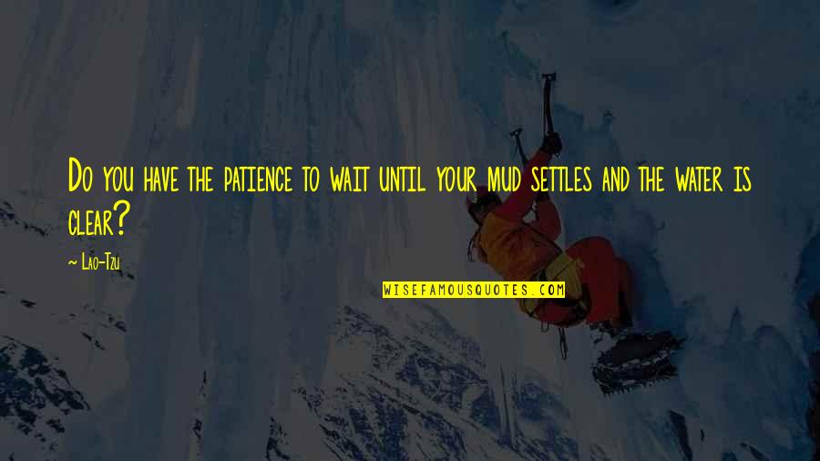 Settles Quotes By Lao-Tzu: Do you have the patience to wait until