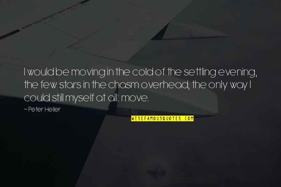 Settling Quotes By Peter Heller: I would be moving in the cold of