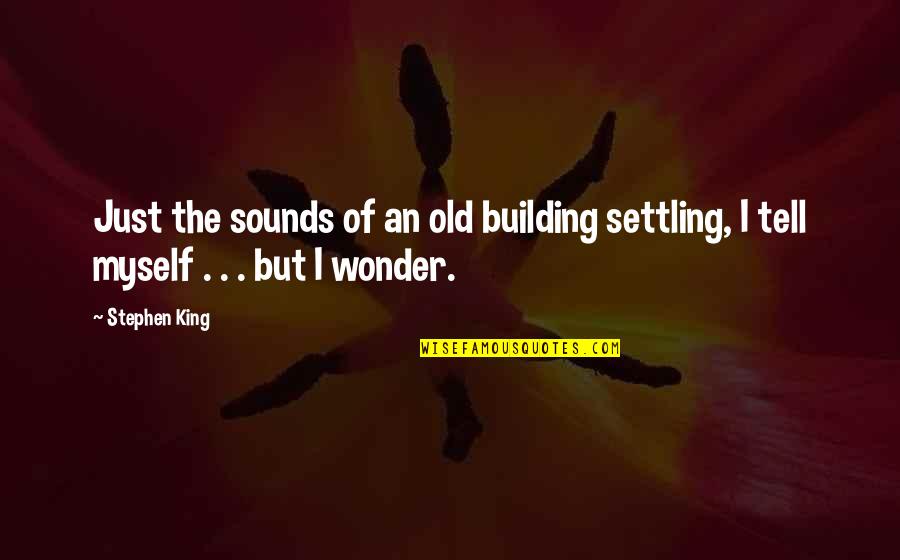 Settling Quotes By Stephen King: Just the sounds of an old building settling,