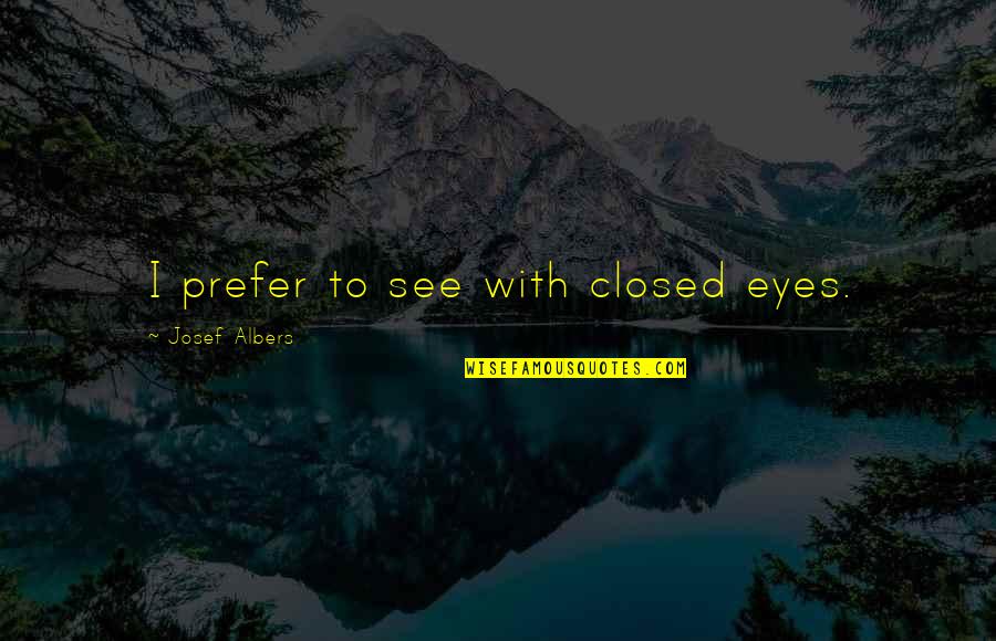 Setup Wars Quotes By Josef Albers: I prefer to see with closed eyes.