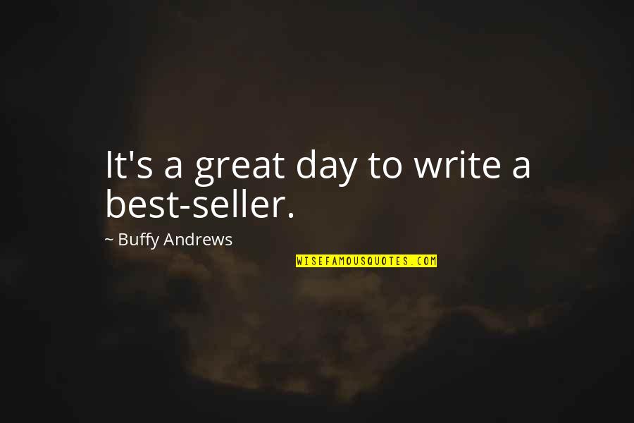 Sevara Clemon Quotes By Buffy Andrews: It's a great day to write a best-seller.