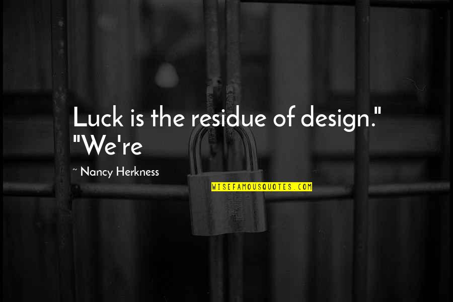 Sevdalina Harris Quotes By Nancy Herkness: Luck is the residue of design." "We're