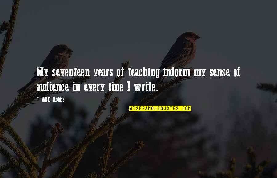 Seventeen Years Quotes By Will Hobbs: My seventeen years of teaching inform my sense