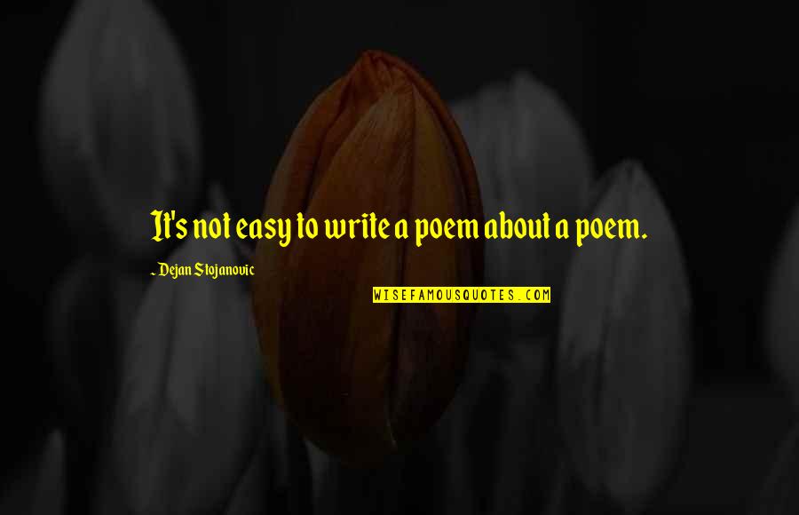 Severdighet Quotes By Dejan Stojanovic: It's not easy to write a poem about