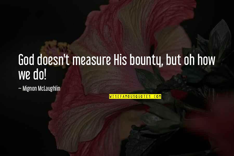 Severine Howell Quotes By Mignon McLaughlin: God doesn't measure His bounty, but oh how