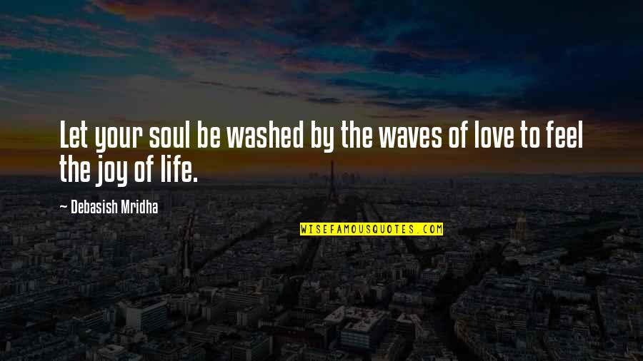 Severne Sails Quotes By Debasish Mridha: Let your soul be washed by the waves