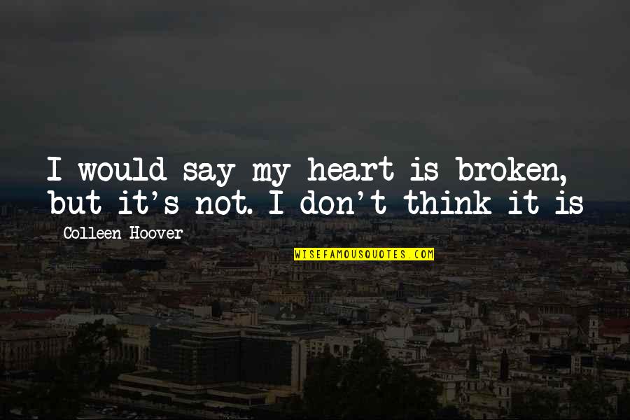 Sevginin Quotes By Colleen Hoover: I would say my heart is broken, but
