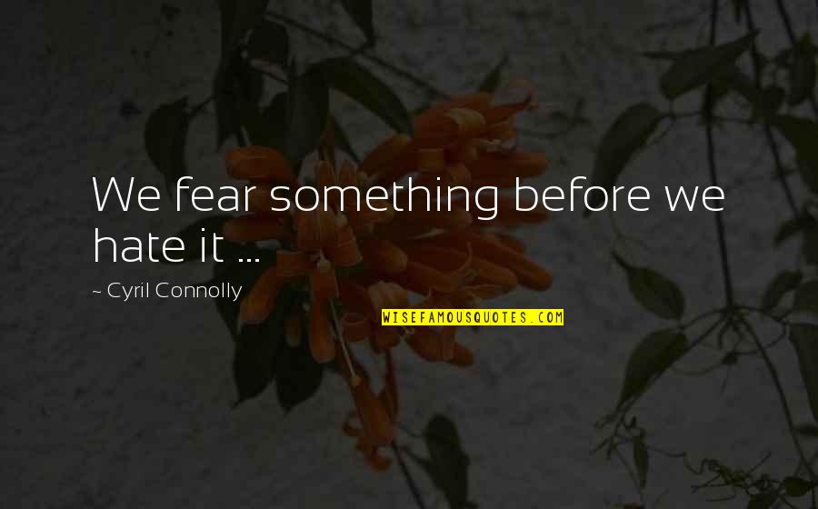 Sevginin Quotes By Cyril Connolly: We fear something before we hate it ...