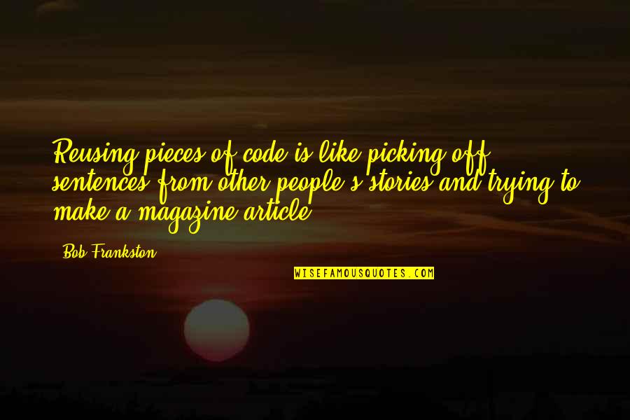 Sex Assault Quotes By Bob Frankston: Reusing pieces of code is like picking off