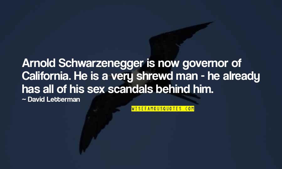 Sex Scandals Quotes By David Letterman: Arnold Schwarzenegger is now governor of California. He