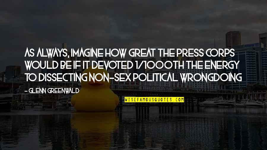 Sex Scandals Quotes By Glenn Greenwald: As always, imagine how great the press corps