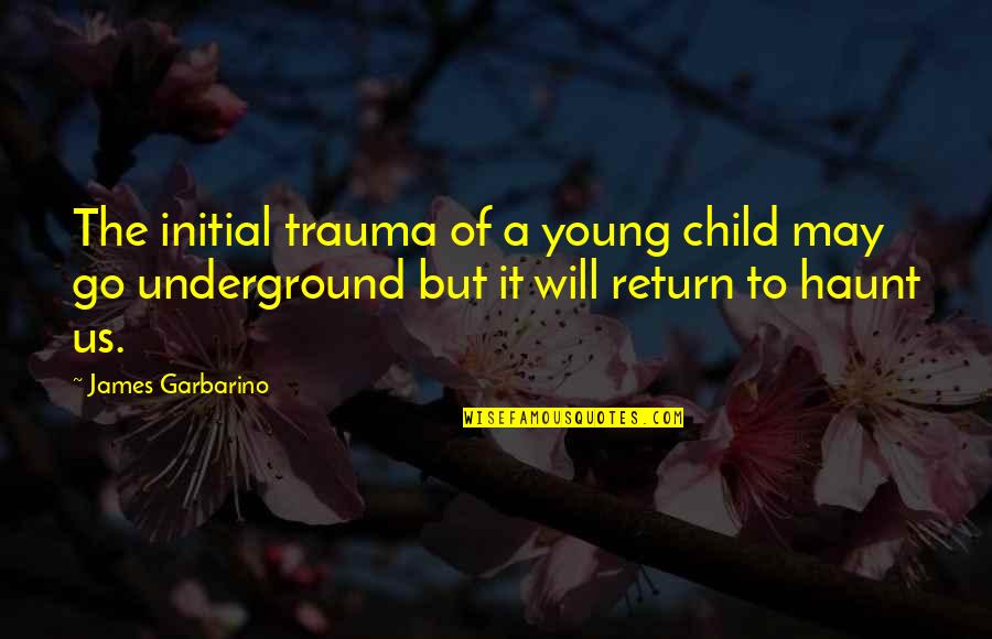 Sexual Trauma Quotes By James Garbarino: The initial trauma of a young child may