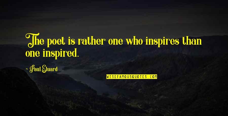 Seydisfjordur Quotes By Paul Eluard: The poet is rather one who inspires than