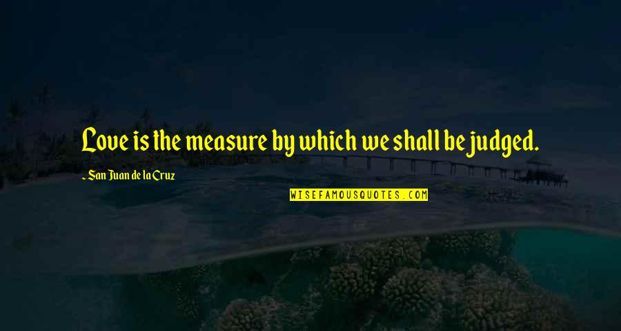 Seydisfjordur Quotes By San Juan De La Cruz: Love is the measure by which we shall