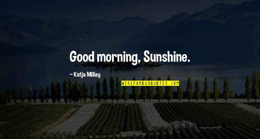 Seyfullah Seni Quotes By Katja Millay: Good morning, Sunshine.