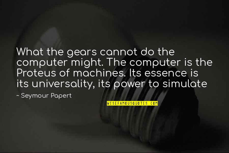 Seymour Papert Quotes By Seymour Papert: What the gears cannot do the computer might.